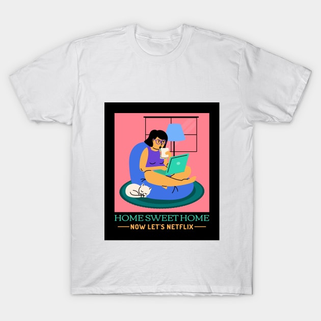 Home Sweet Home, Now Let’s Netflix Home Sweet Home T-Shirt by Lamount Tees